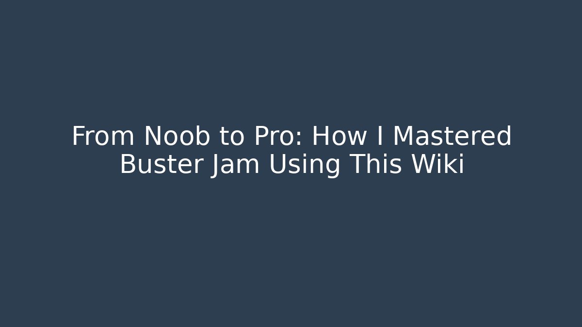From Noob to Pro: How I Mastered Buster Jam Using This Wiki
