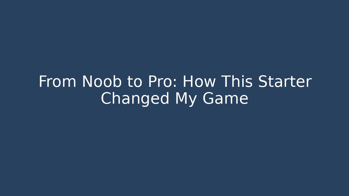 From Noob to Pro: How This Starter Changed My Game