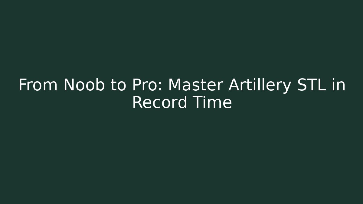 From Noob to Pro: Master Artillery STL in Record Time