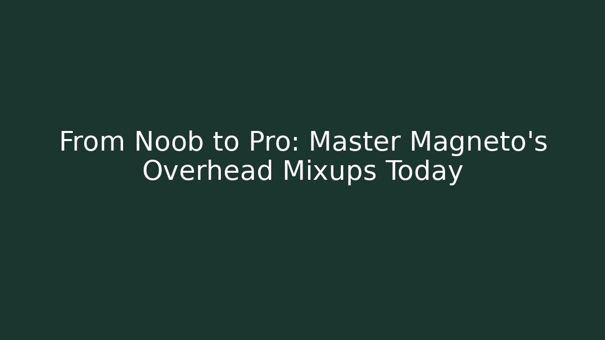 From Noob to Pro: Master Magneto's Overhead Mixups Today