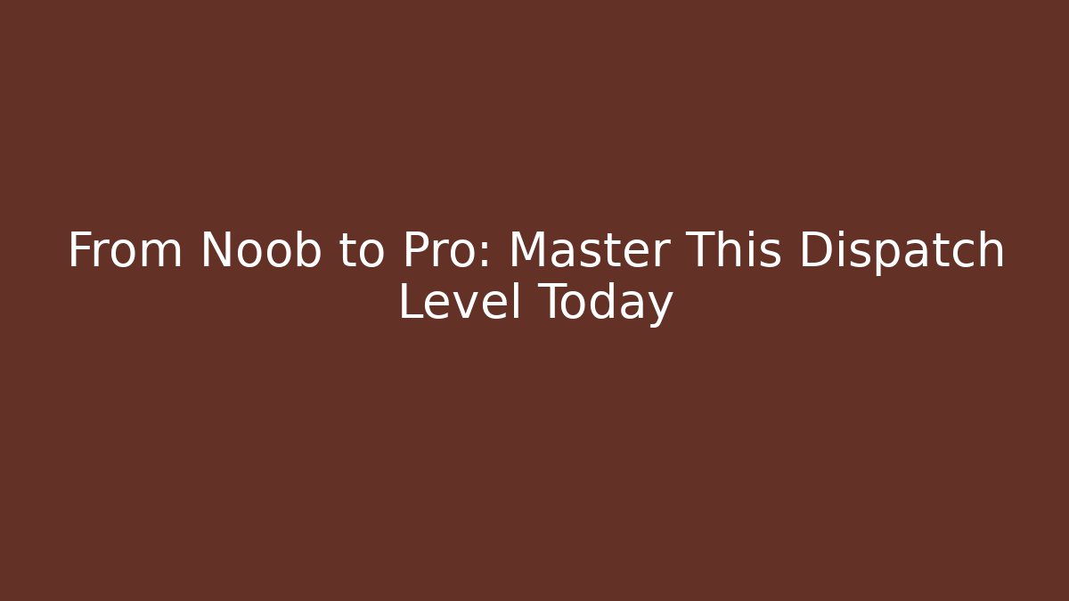 From Noob to Pro: Master This Dispatch Level Today - Método de Aprovação