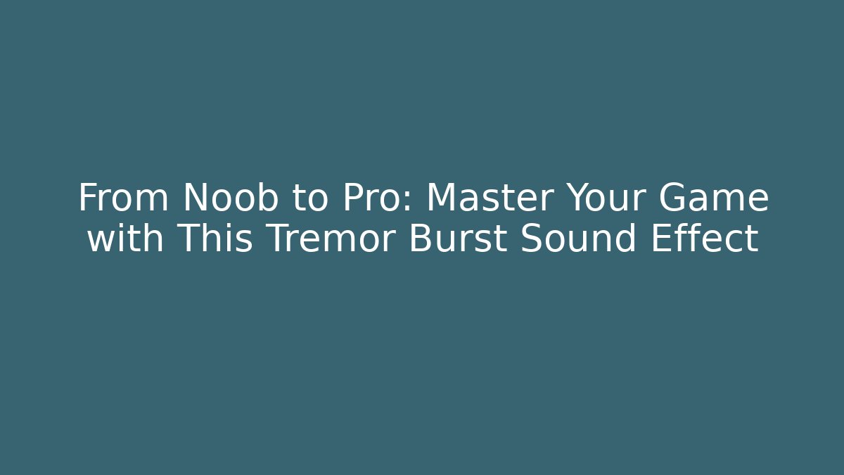 From Noob to Pro: Master Your Game with This Tremor Burst Sound Effect