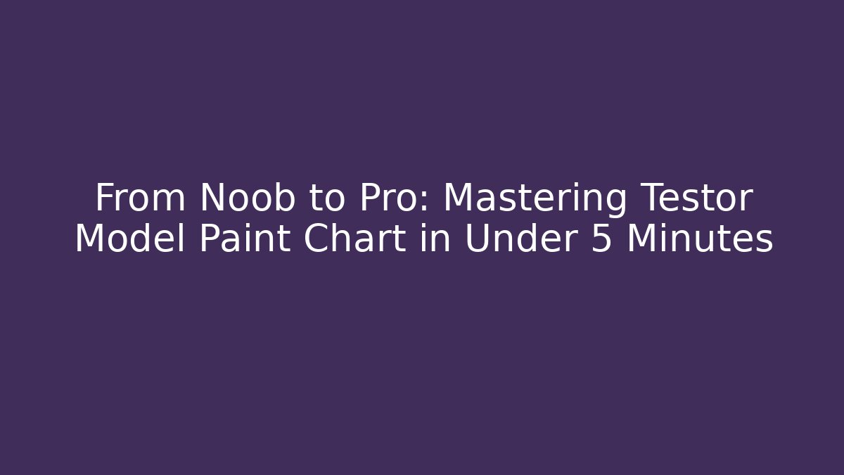 From Noob to Pro: Mastering Testor Model Paint Chart in Under 5 Minutes