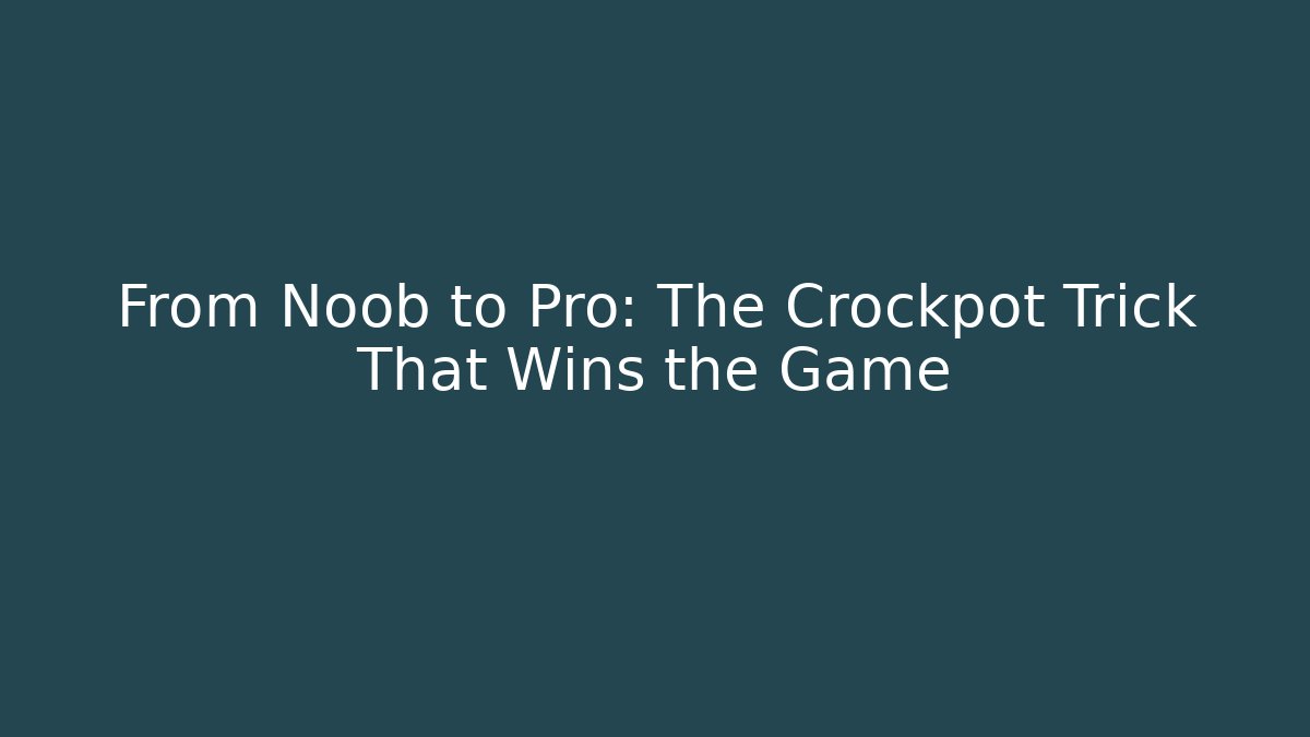 From Noob to Pro: The Crockpot Trick That Wins the Game