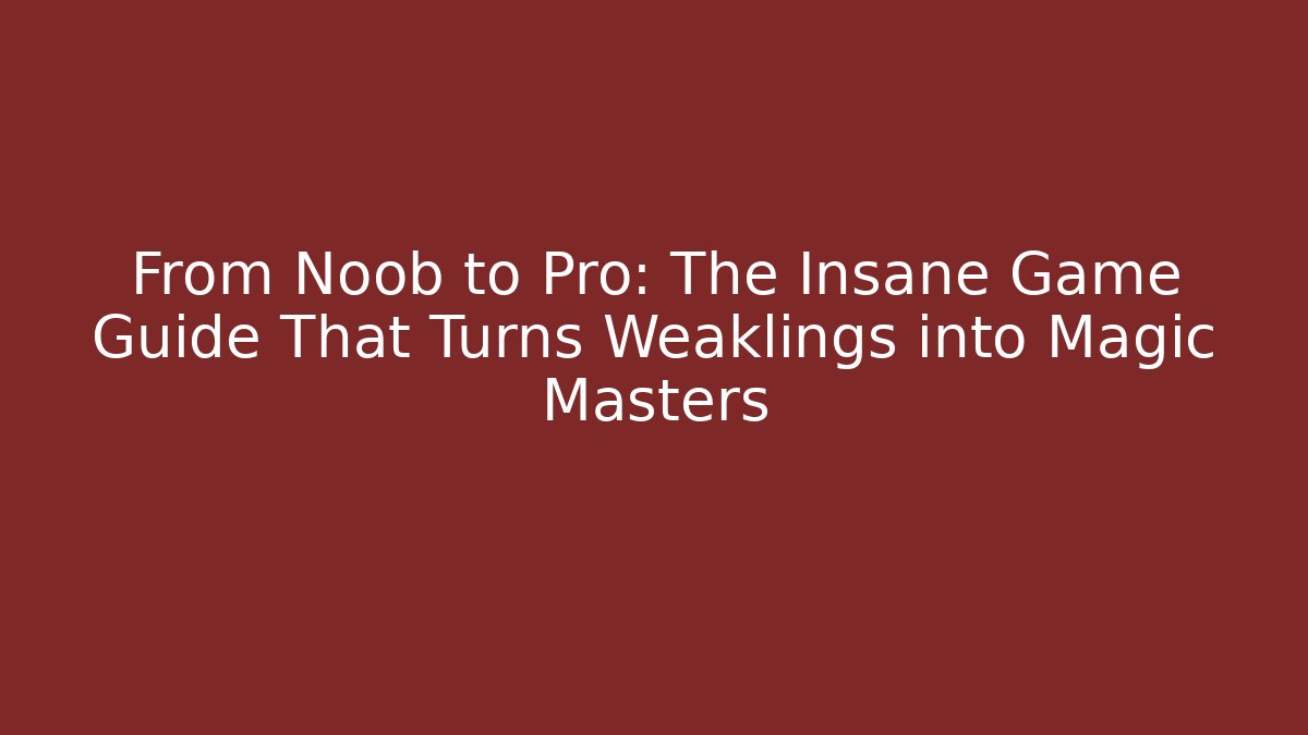From Noob to Pro: The Insane Game Guide That Turns Weaklings into Magic Masters