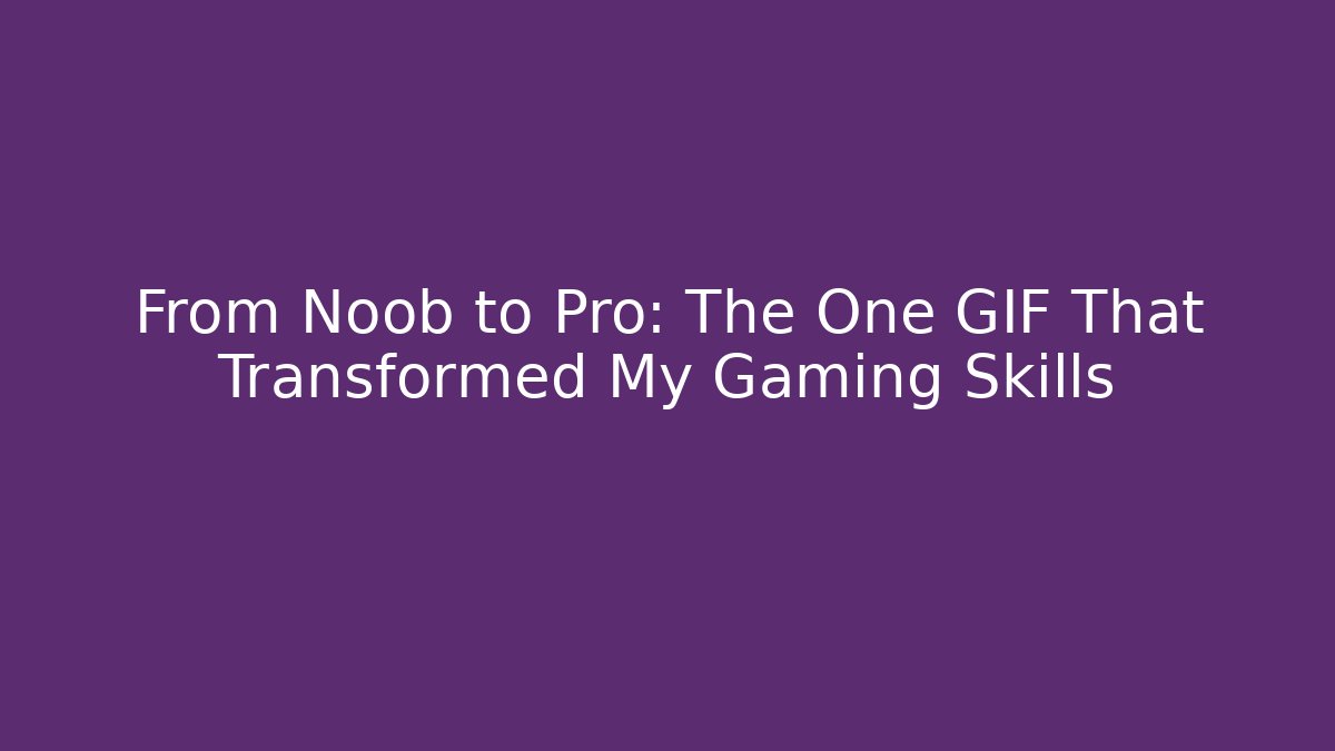 From Noob to Pro: The One GIF That Transformed My Gaming Skills