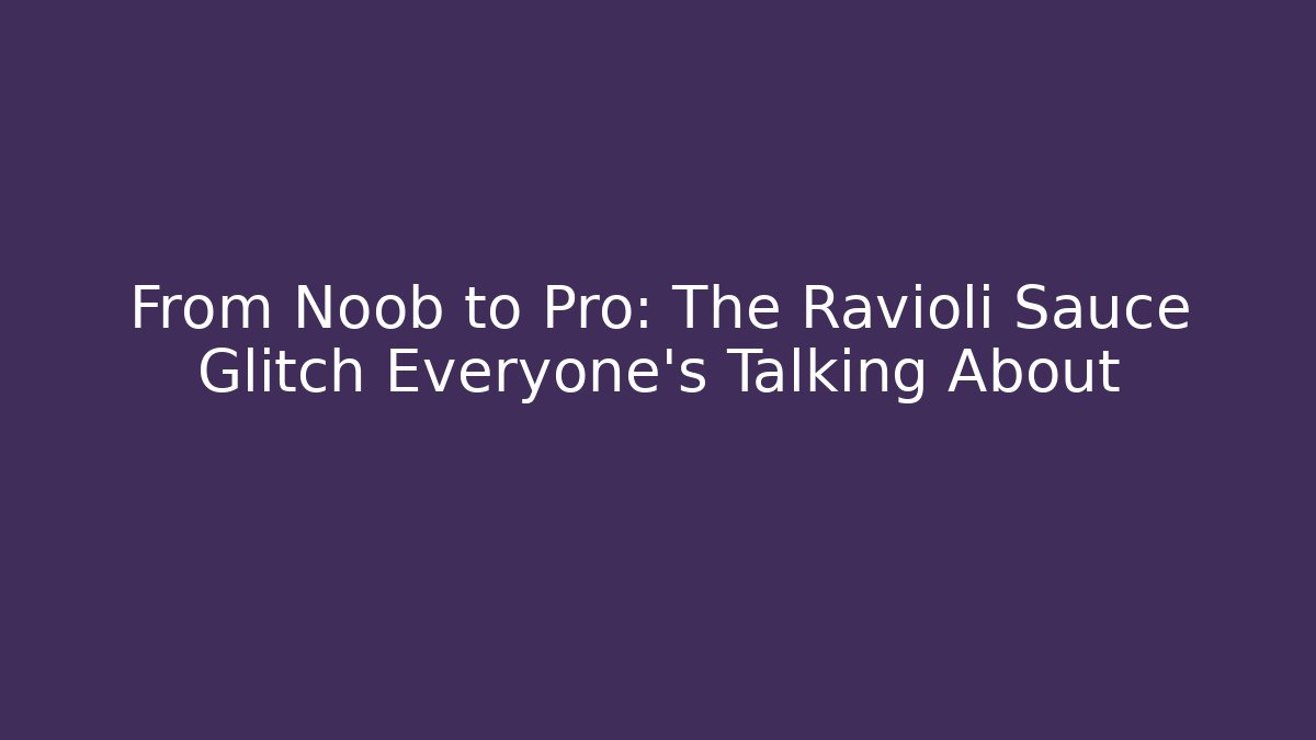 From Noob to Pro: The Ravioli Sauce Glitch Everyone's Talking About