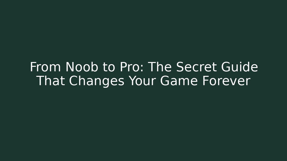 From Noob to Pro: The Secret Guide That Changes Your Game Forever