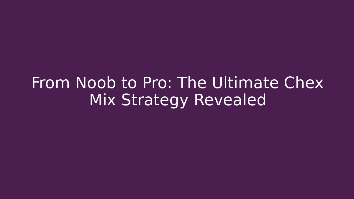 From Noob to Pro: The Ultimate Chex Mix Strategy Revealed
