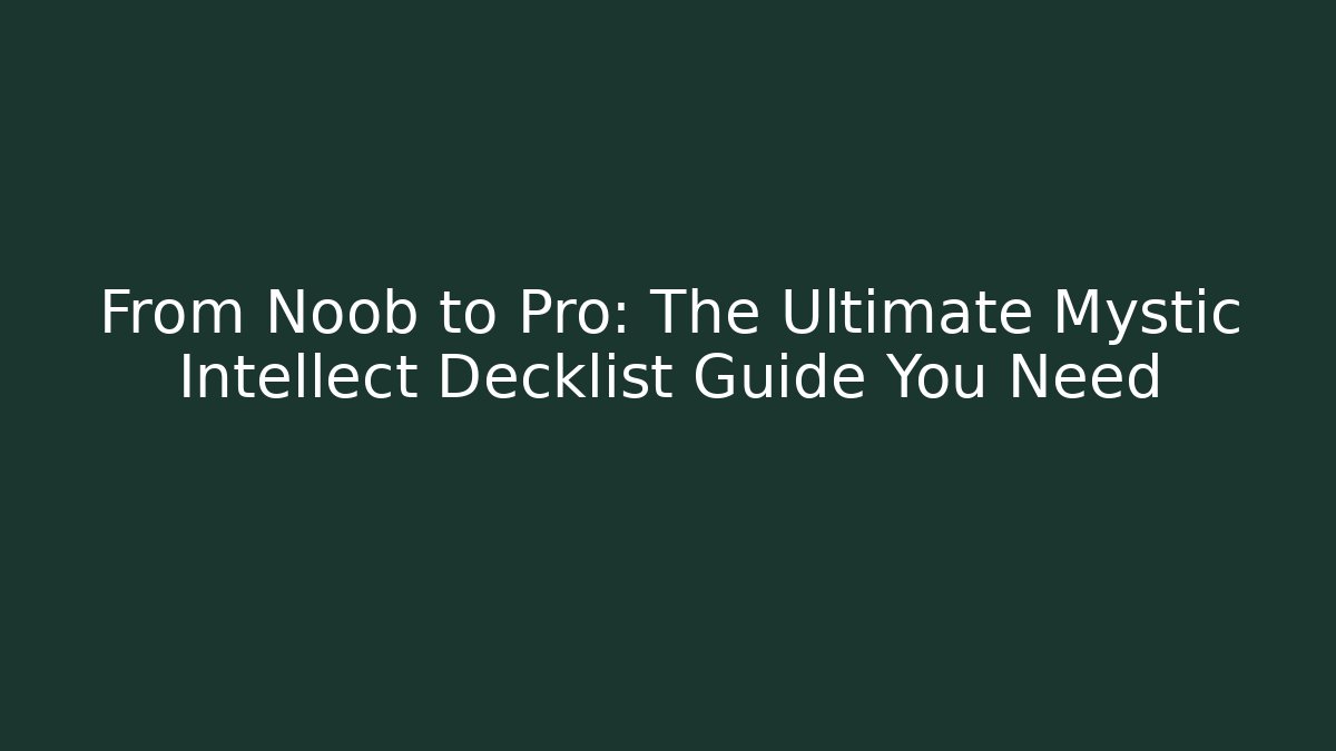 From Noob to Pro: The Ultimate Mystic Intellect Decklist Guide You Need