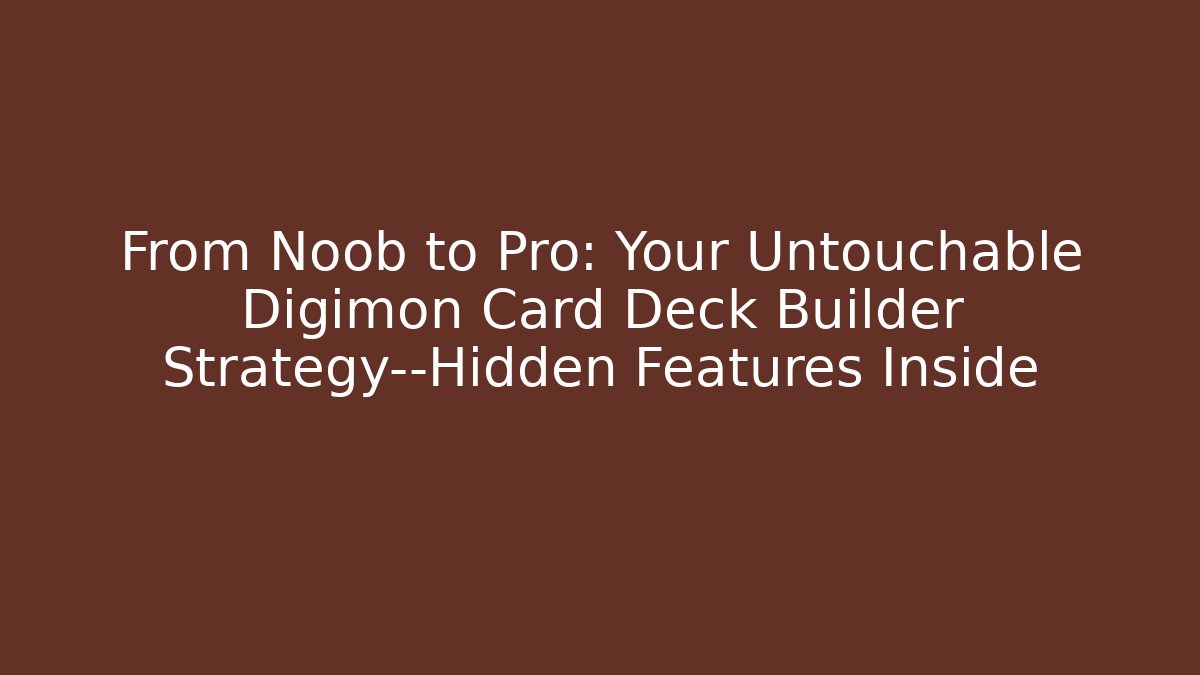 From Noob to Pro: Your Untouchable Digimon Card Deck Builder Strategy—Hidden Features Inside