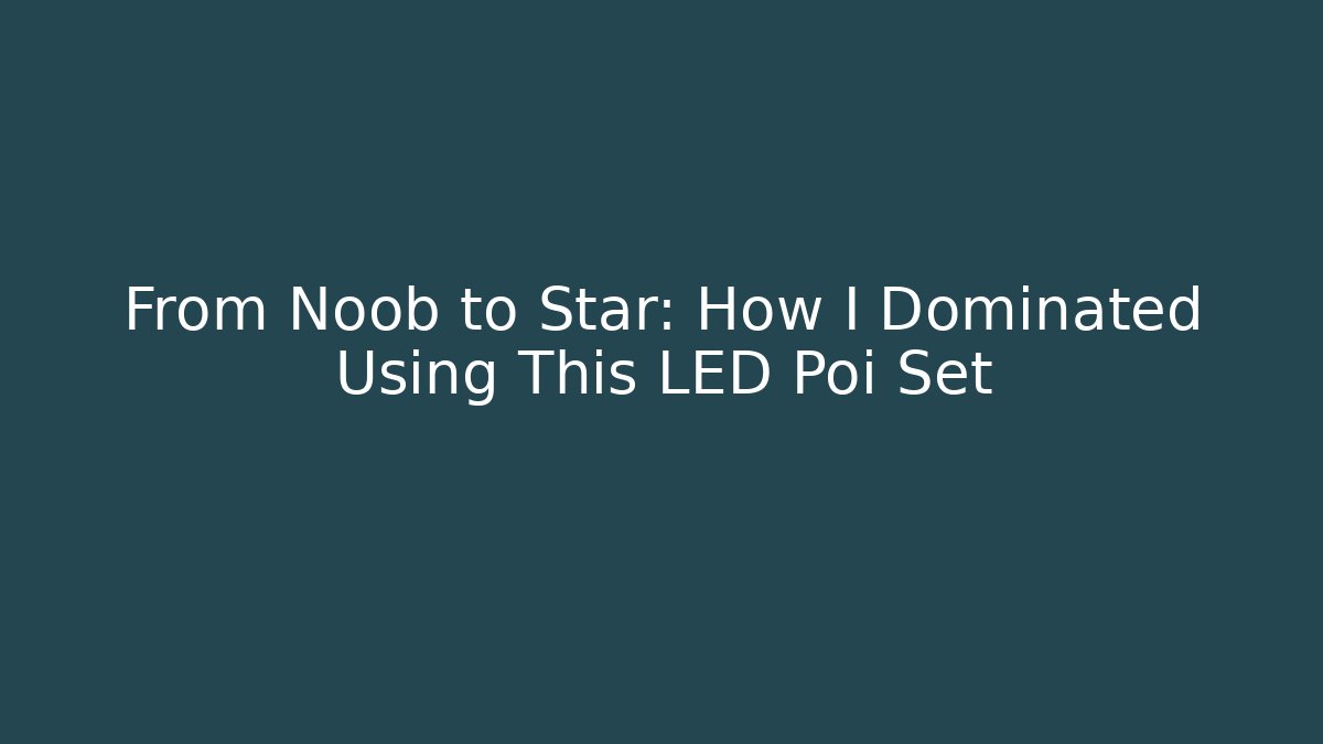From Noob to Star: How I Dominated Using This LED Poi Set