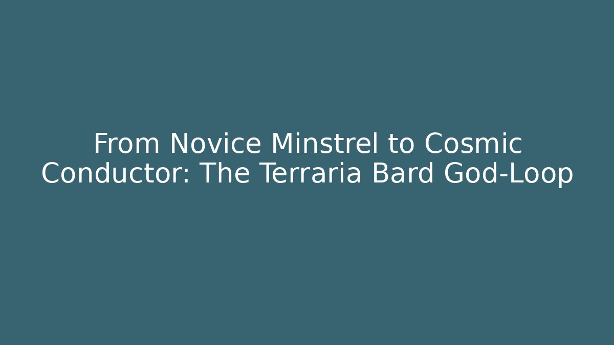 From Novice Minstrel to Cosmic Conductor: The Terraria Bard God-Loop