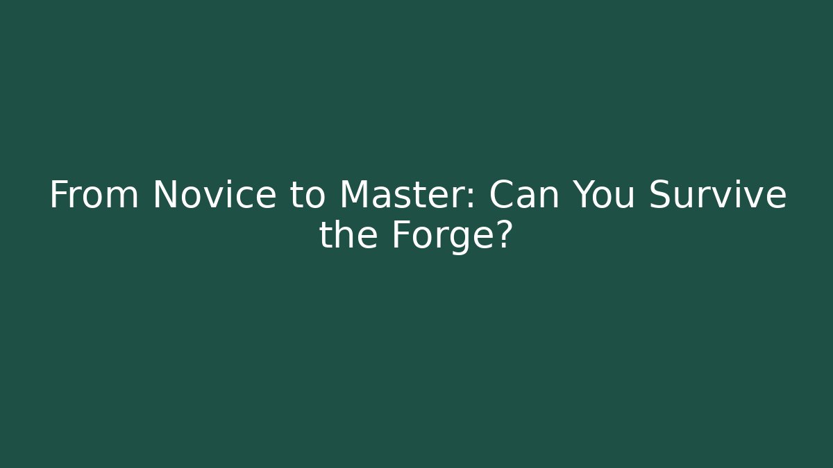 From Novice to Master: Can You Survive the Forge? - Método de Aprovação