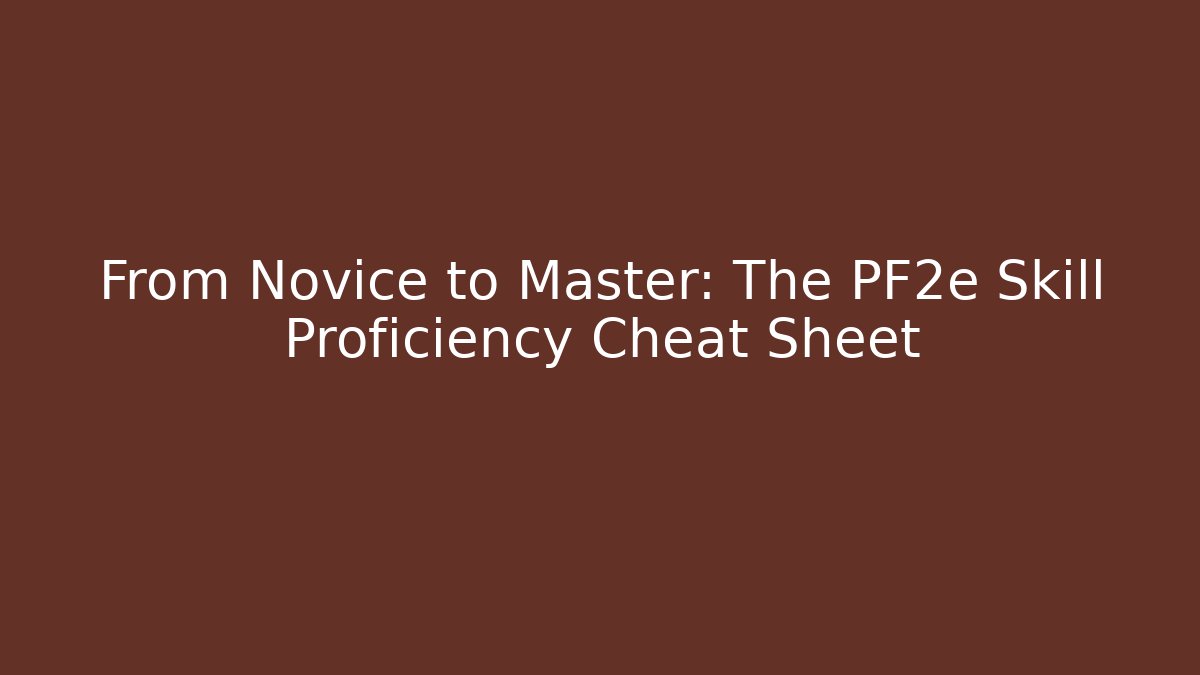 From Novice to Master: The PF2e Skill Proficiency Cheat Sheet