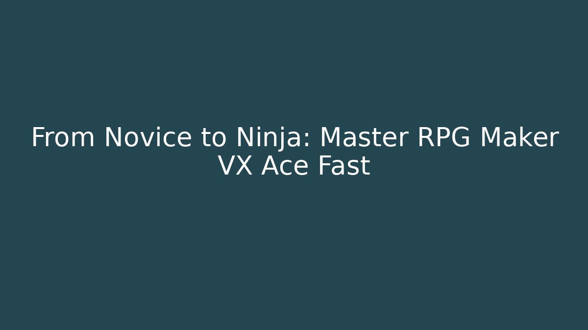 From Novice to Ninja: Master RPG Maker VX Ace Fast