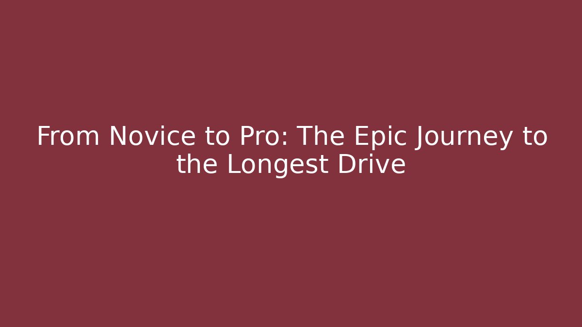 From Novice to Pro: The Epic Journey to the Longest Drive