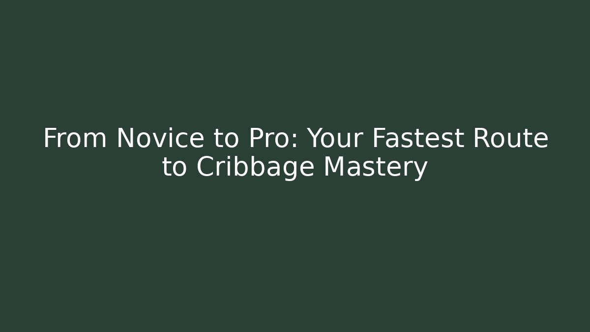 From Novice to Pro: Your Fastest Route to Cribbage Mastery