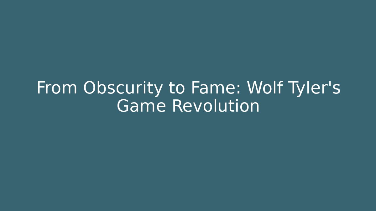 From Obscurity to Fame: Wolf Tyler’s Game Revolution
