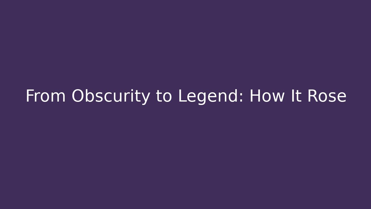 From Obscurity to Legend: How It Rose - Método de Aprovação