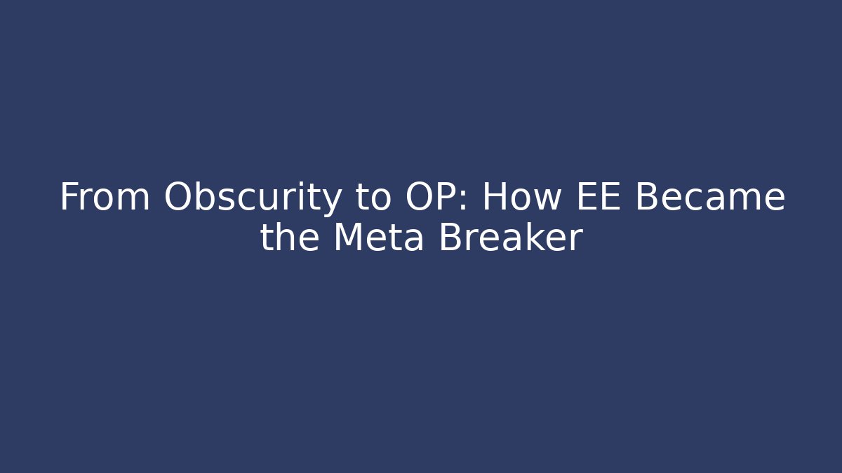 From Obscurity to OP: How EE Became the Meta Breaker