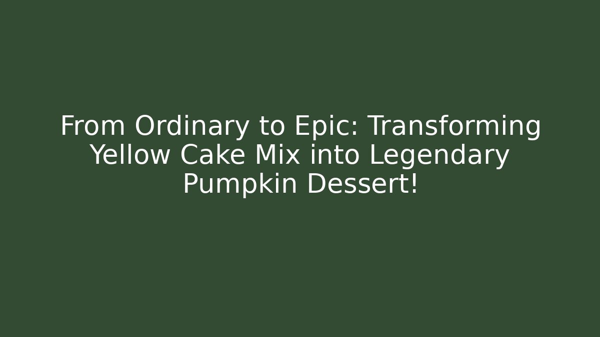 From Ordinary to Epic: Transforming Yellow Cake Mix into Legendary Pumpkin Dessert!
