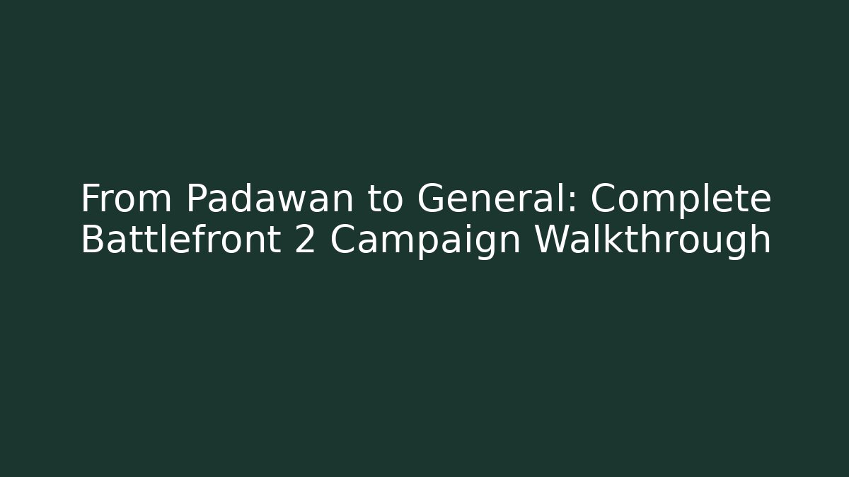 From Padawan to General: Complete Battlefront 2 Campaign Walkthrough - Método de Aprovação