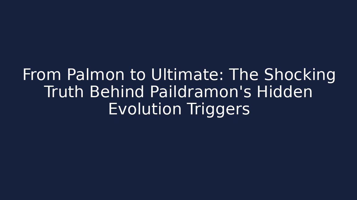 From Palmon to Ultimate: The Shocking Truth Behind Paildramon's Hidden Evolution Triggers