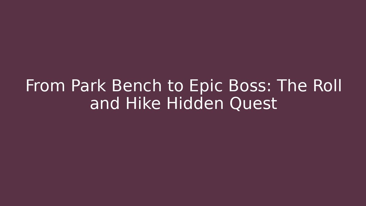 From Park Bench to Epic Boss: The Roll and Hike Hidden Quest
