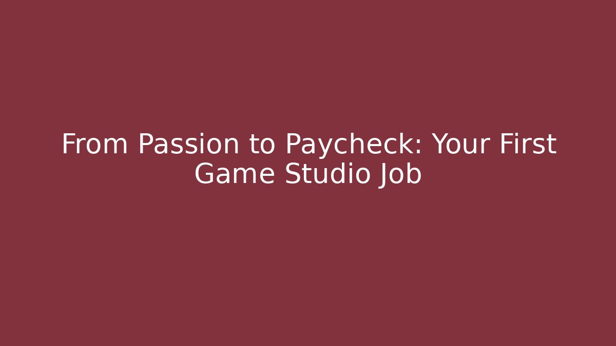 From Passion to Paycheck: Your First Game Studio Job