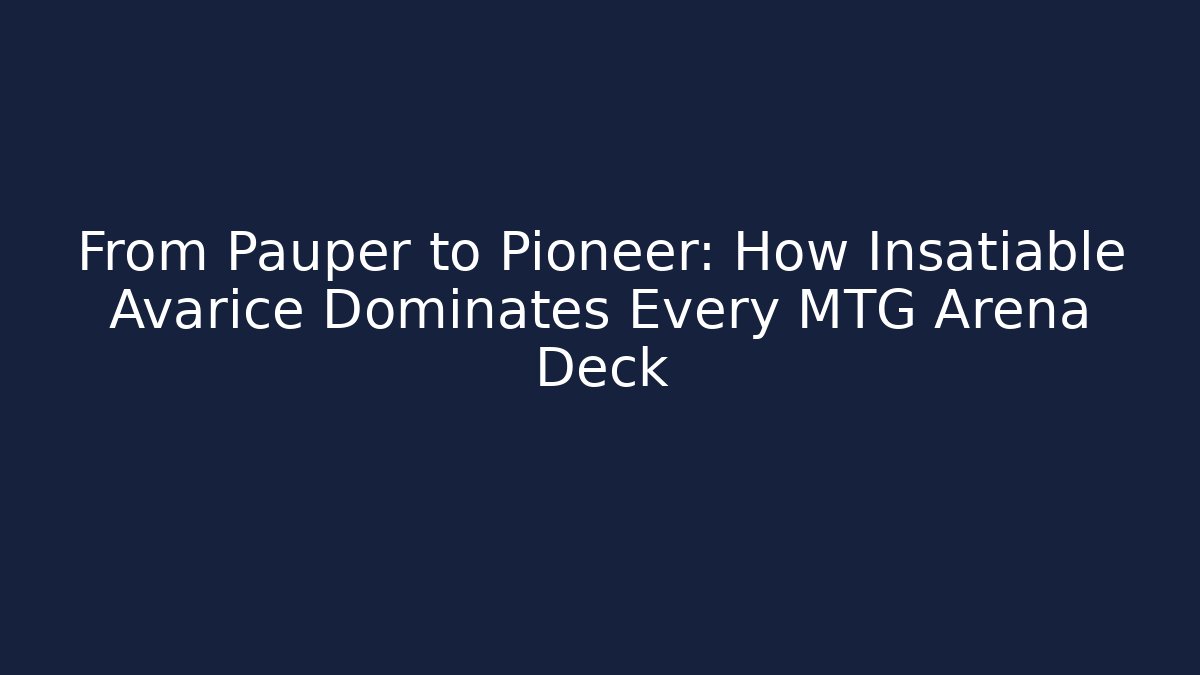 From Pauper to Pioneer: How Insatiable Avarice Dominates Every MTG Arena Deck