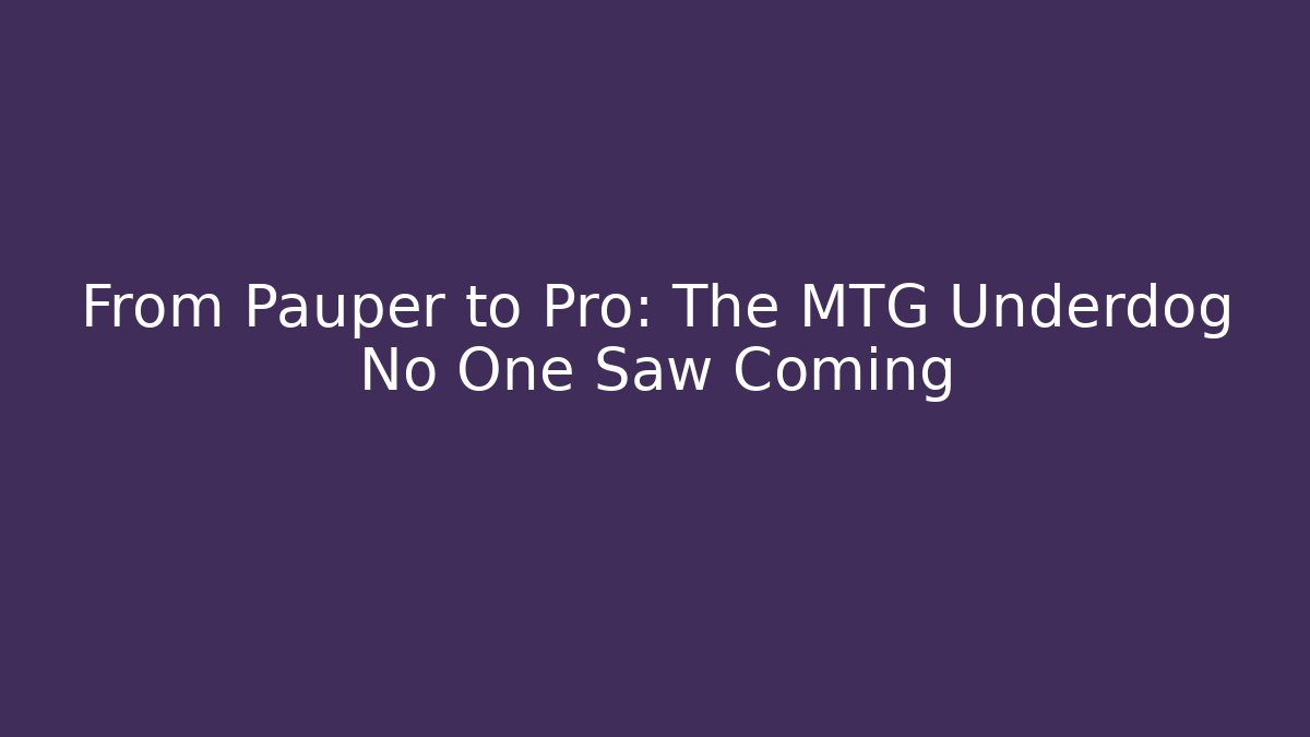 From Pauper to Pro: The MTG Underdog No One Saw Coming
