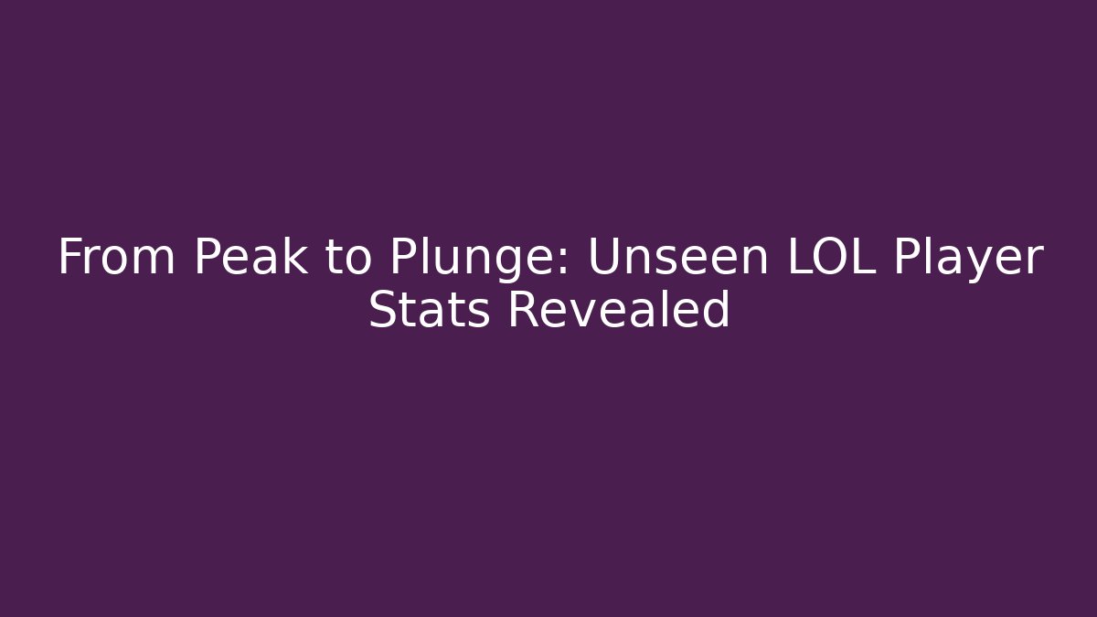 From Peak to Plunge: Unseen LOL Player Stats Revealed