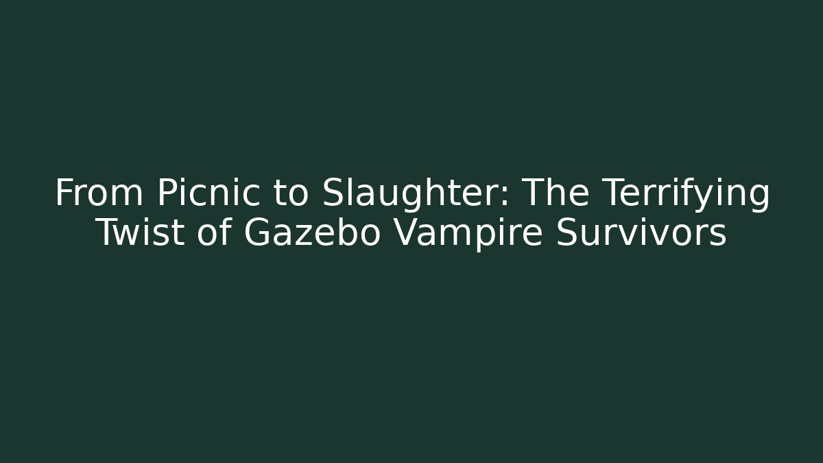 From Picnic to Slaughter: The Terrifying Twist of Gazebo Vampire Survivors