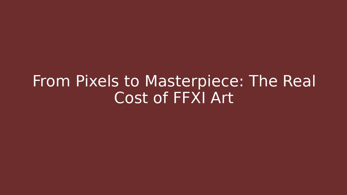 From Pixels to Masterpiece: The Real Cost of FFXI Art