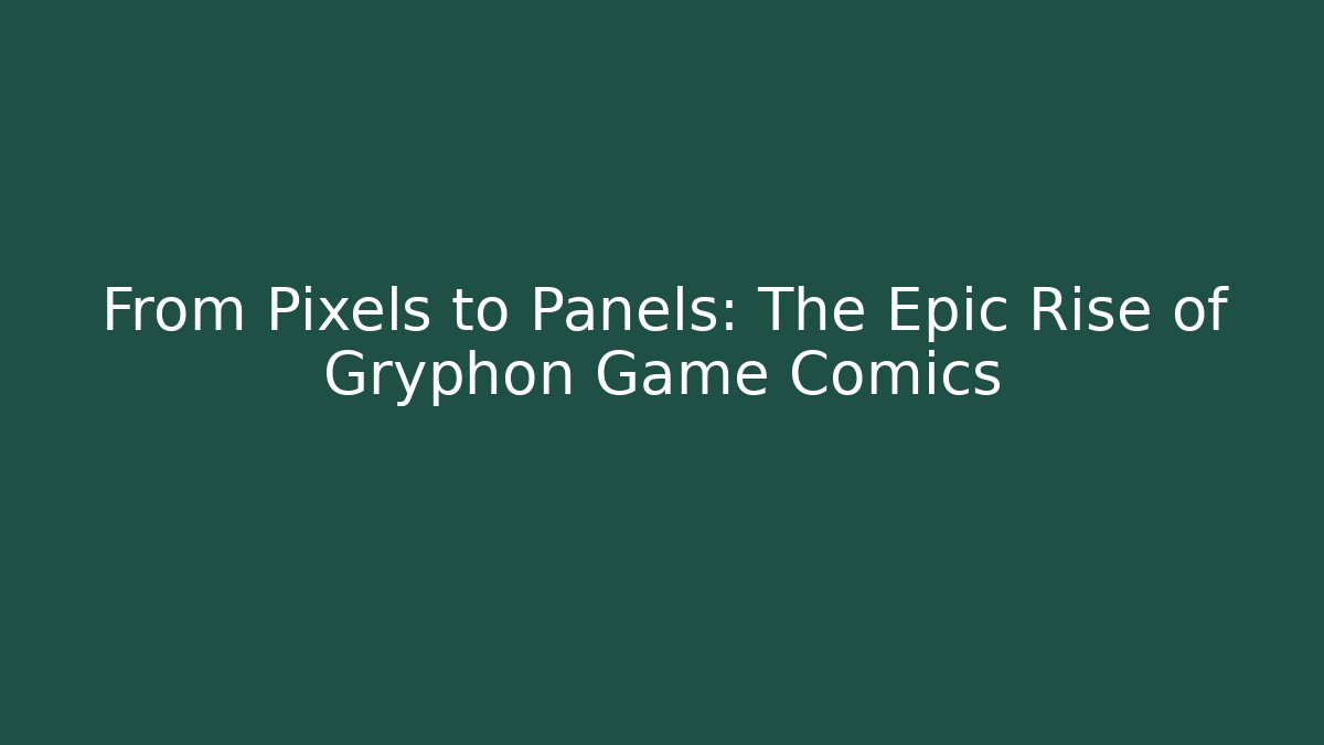 From Pixels to Panels: The Epic Rise of Gryphon Game Comics