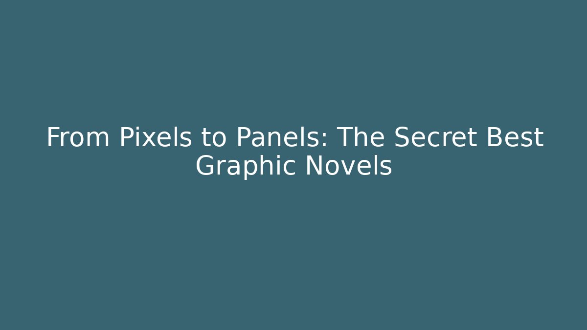 From Pixels to Panels: The Secret Best Graphic Novels