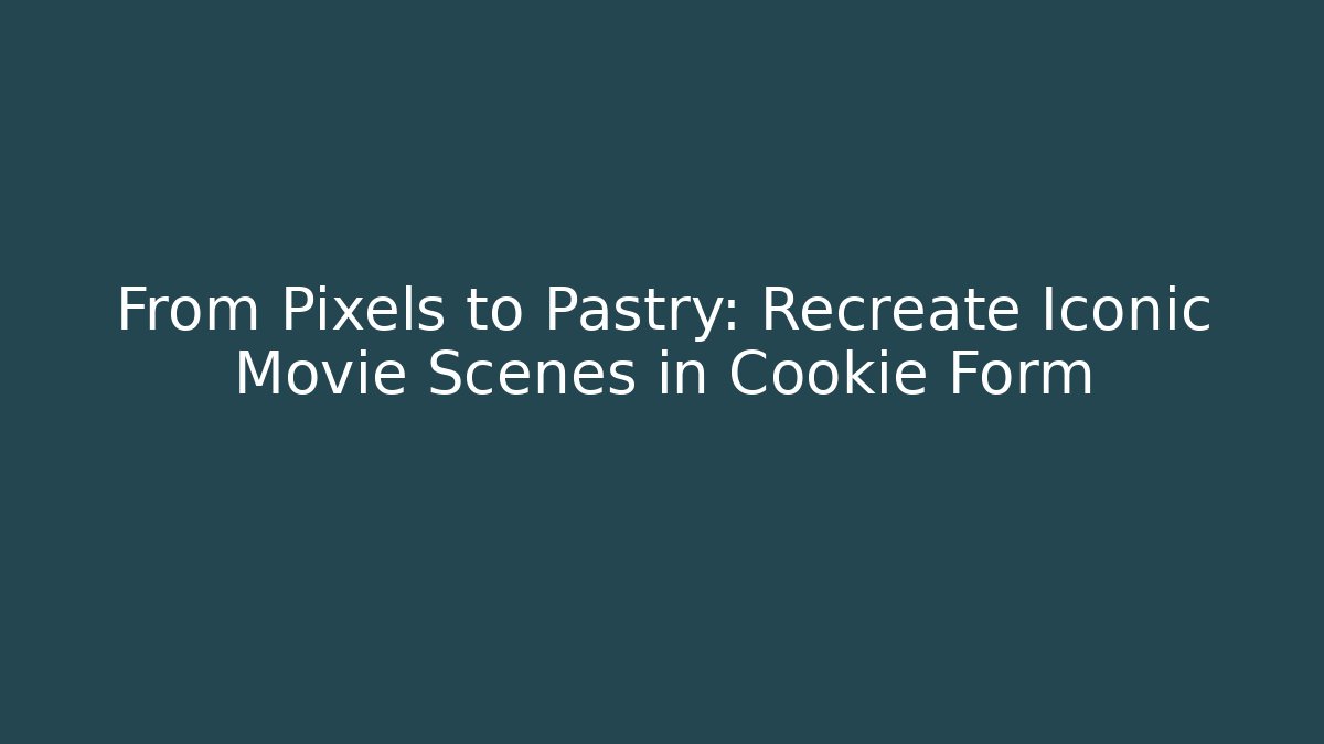 From Pixels to Pastry: Recreate Iconic Movie Scenes in Cookie Form
