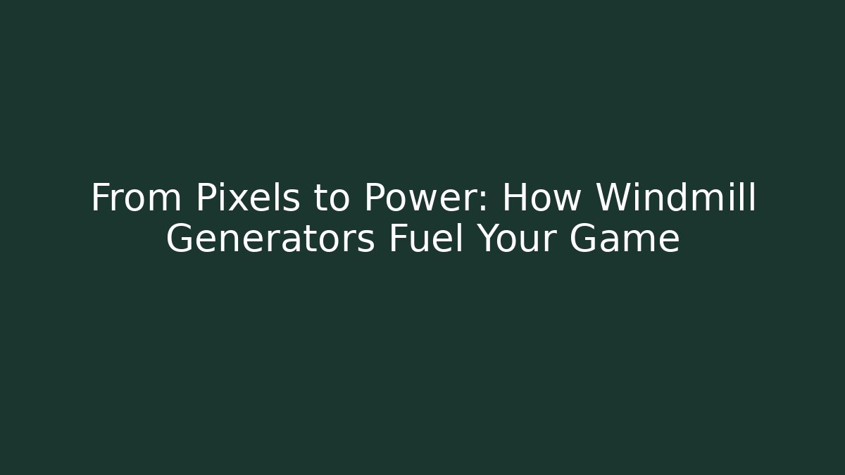 From Pixels to Power: How Windmill Generators Fuel Your Game - Método de Aprovação