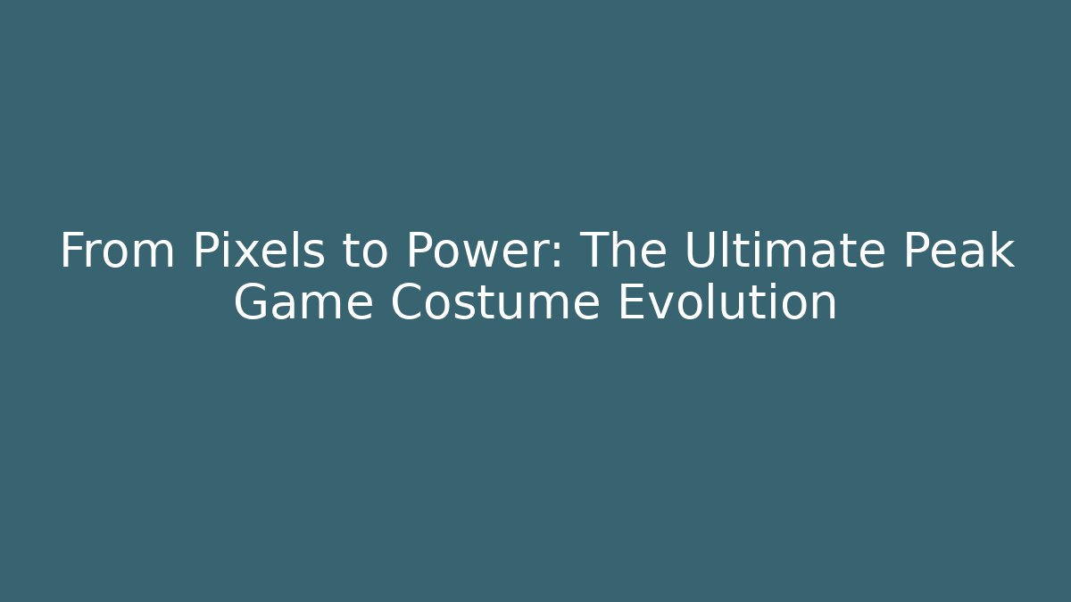 From Pixels to Power: The Ultimate Peak Game Costume Evolution