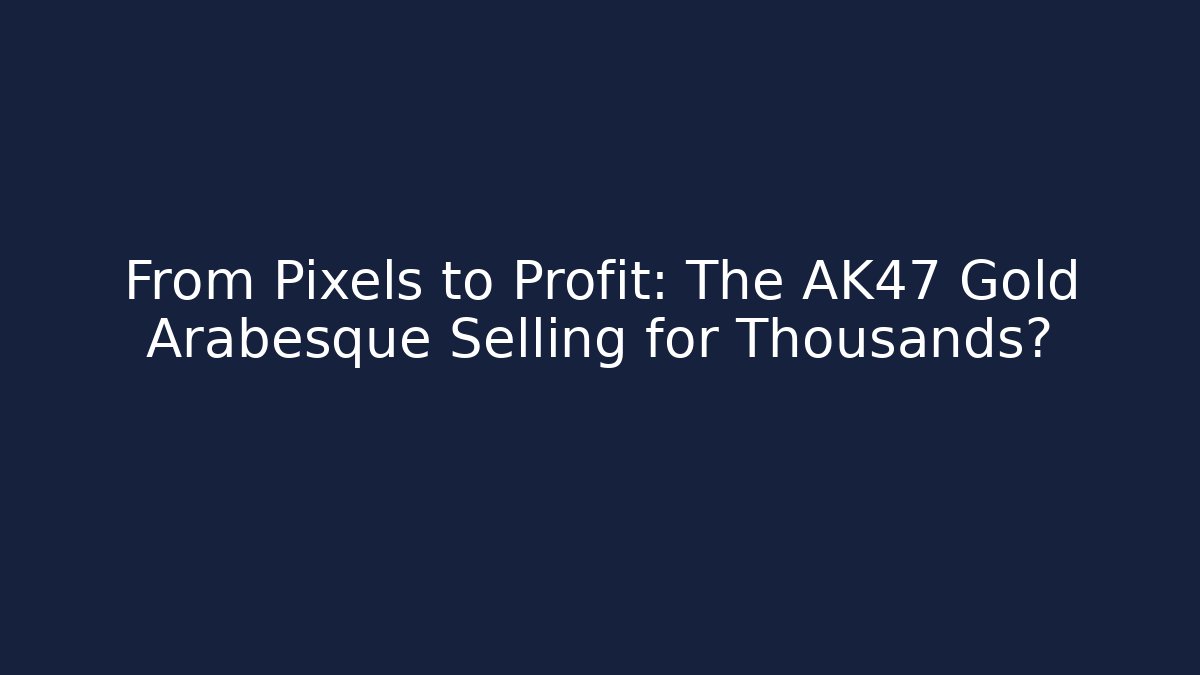 From Pixels to Profit: The AK47 Gold Arabesque Selling for Thousands?