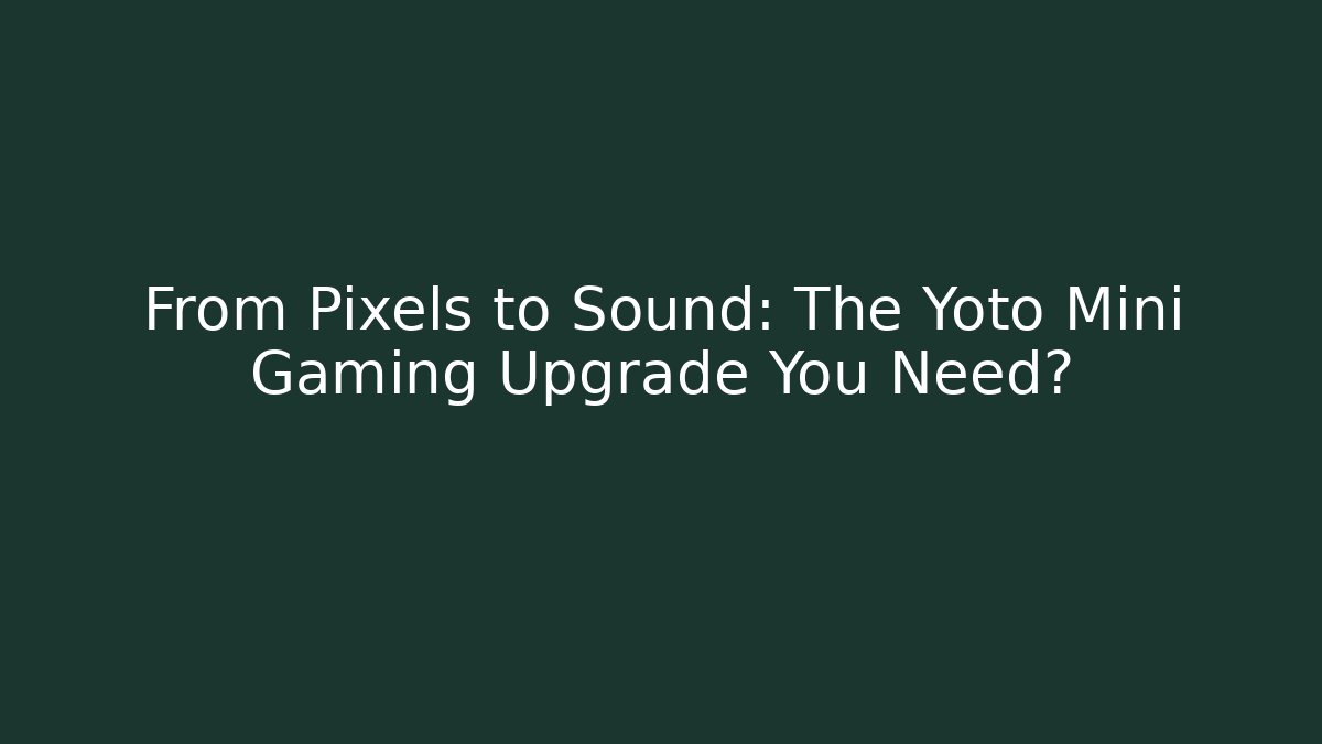 From Pixels to Sound: The Yoto Mini Gaming Upgrade You Need?