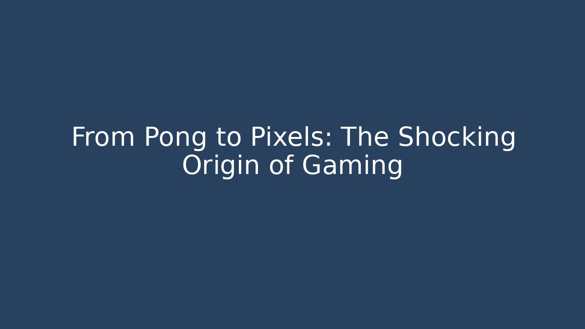 From Pong to Pixels: The Shocking Origin of Gaming