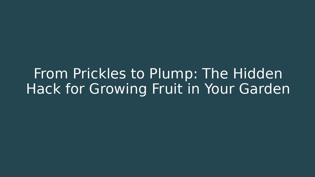 From Prickles to Plump: The Hidden Hack for Growing Fruit in Your Garden