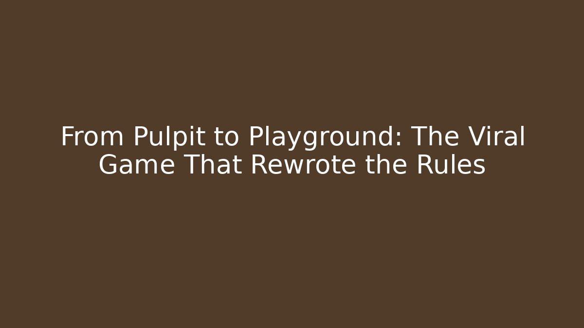From Pulpit to Playground: The Viral Game That Rewrote the Rules