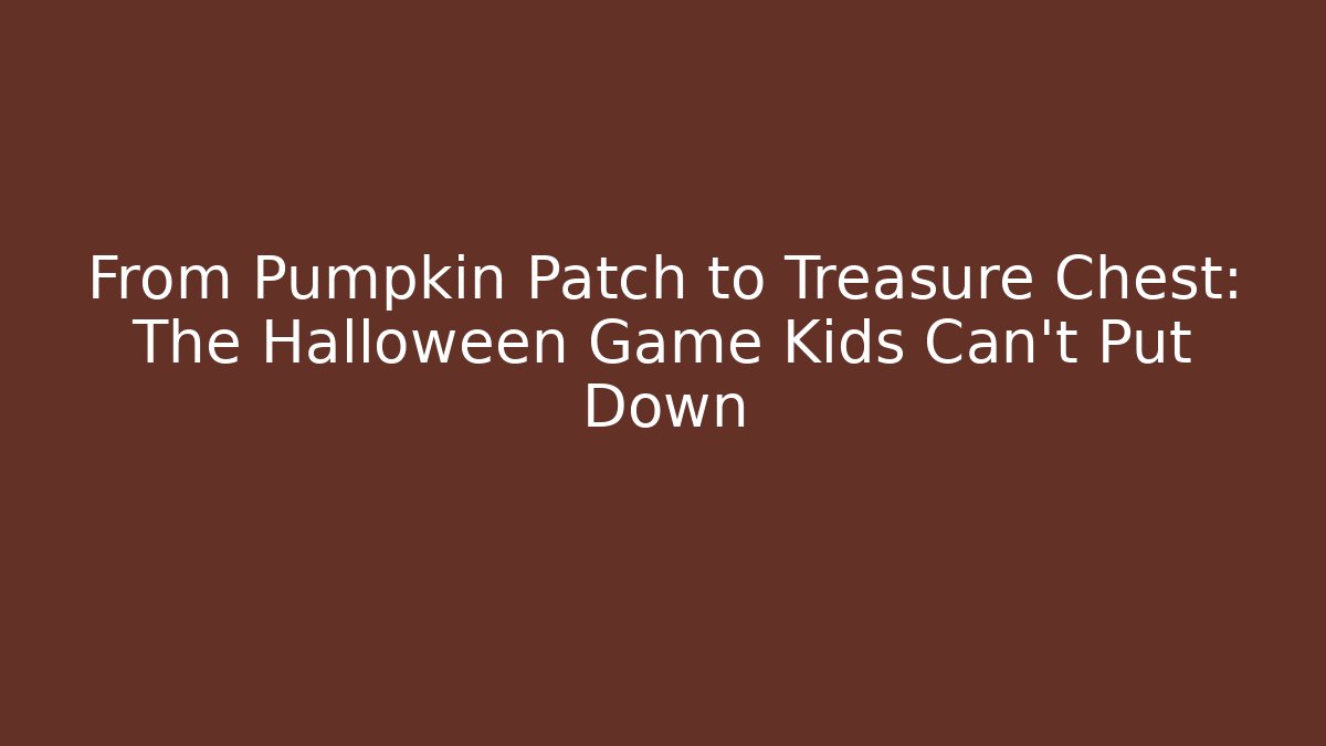 From Pumpkin Patch to Treasure Chest: The Halloween Game Kids Can't Put Down
