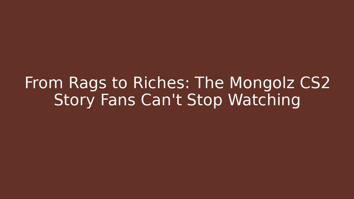 From Rags to Riches: The Mongolz CS2 Story Fans Can't Stop Watching
