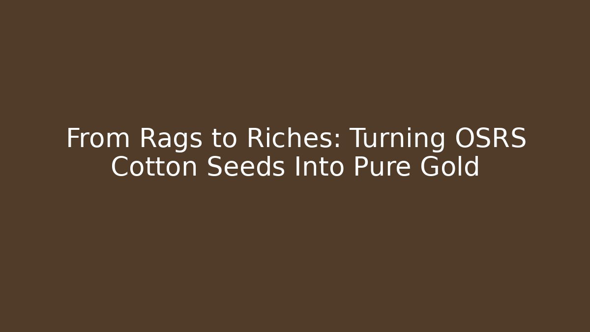 From Rags to Riches: Turning OSRS Cotton Seeds Into Pure Gold - Método de Aprovação