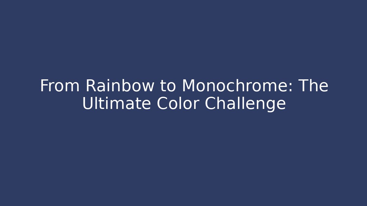 From Rainbow to Monochrome: The Ultimate Color Challenge