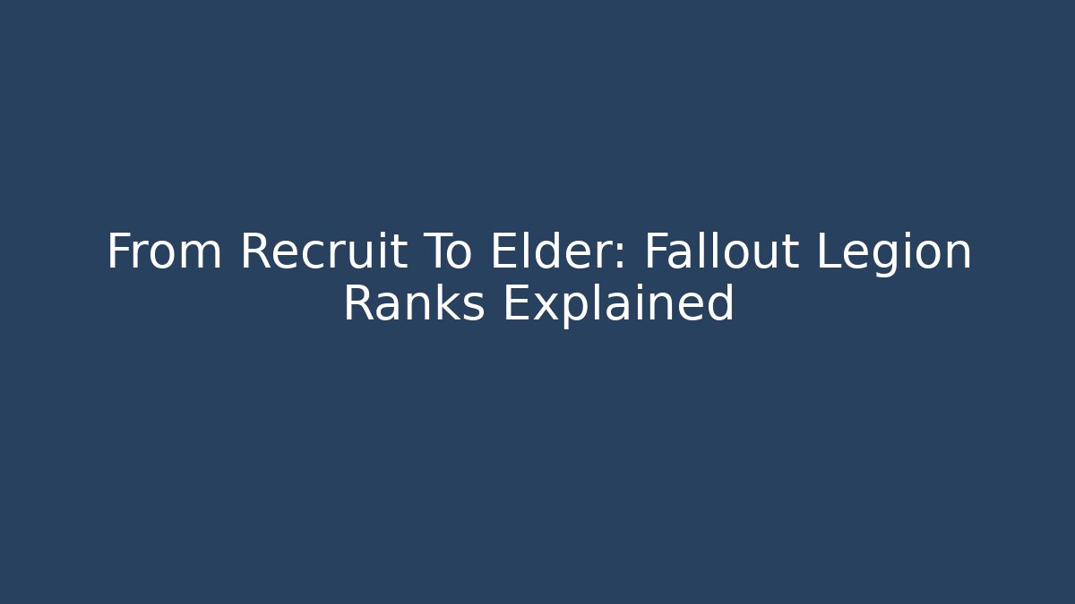 From Recruit To Elder: Fallout Legion Ranks Explained